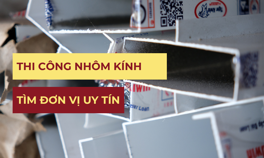 thi-cong-nhom-kinh-huong-dan-tim-don-vi-phan-phoi-uy-tin